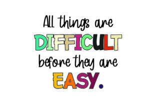 All Things Are Difficult Before They Are Easy
