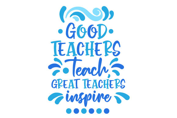 Good Teachers Teach, Great Teachers Inspire