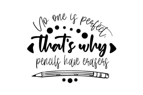 No One is Perfect – That’s Why Pencils Have Erasers